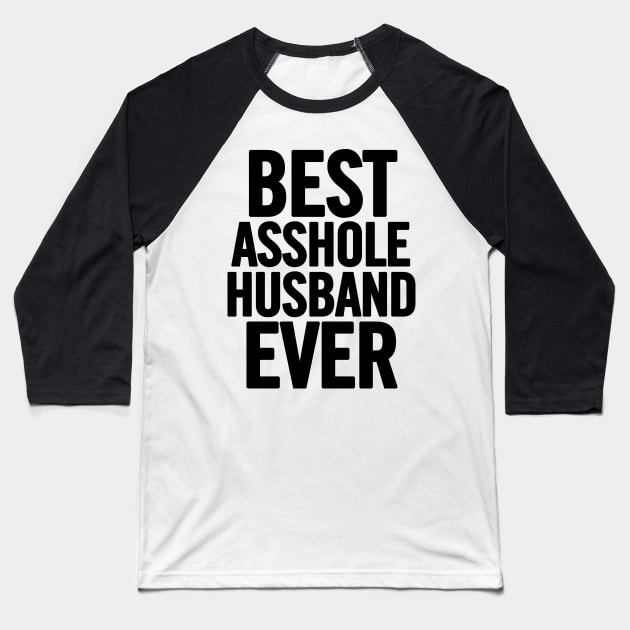 Best Asshole Husband Ever Baseball T-Shirt by sergiovarela